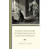 Daniel’s Mysticism of Resistance in Its Seleucid Context