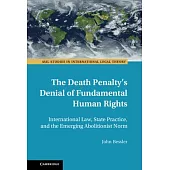 The Death Penalty’s Denial of Fundamental Human Rights: International Law, State Practice, and the Emerging Abolitionist Norm