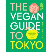 The Vegan Guide to Tokyo: The Ultimate Plant-Based Guide to the Best Eats, Cute Fashions, and Fun Times