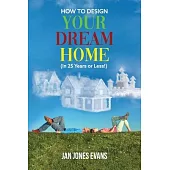 HOW TO DESIGN YOUR DREAM HOME (In 25 Years or Less!)