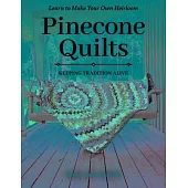 Pinecone Quilts: Keeping Tradition Alive, Learn to Make Your Own Heirloom