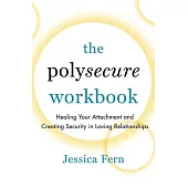 The Polysecure Workbook: Healing Your Attachment and Creating Security in Loving Relationships