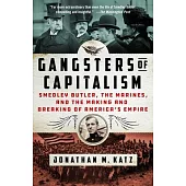 Gangsters of Capitalism: Smedley Butler, the Marines, and the Making and Breaking of America’s Empire