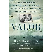 Valor: The Astonishing World War II Saga of One Man’s Defiance and Indomitable Spirit