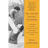 My Seven Black Fathers: A Young Activist’s Memoir of Race, Family, and the Mentors Who Made Him Whole