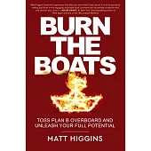 Burn the Boats: Toss Your Backup Plans Overboard and Unleash Your Full Potential