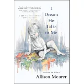 I Dream He Talks to Me: A Memoir of Learning How to Listen