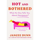 Hot and Bothered: What No One Tells You about Menopause and How to Feel Like Yourself Again