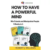 How to Have a Powerful Mind: Win Friends and Manipulate People 5 books in 1