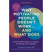 Why Motivating People Doesn’t Work--And What Does, Second Edition: More Breakthroughs for Leading, Energizing, and Engaging