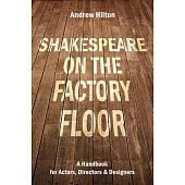 Shakespeare on the Factory Floor: A Handbook for Actors, Directors and Designers