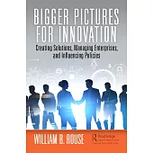 Bigger Pictures for Innovation: Creating Solutions, Managing Enterprises, and Influencing Policies