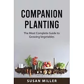 Companion Planting: The Most Complete Guide to Growing Vegetables