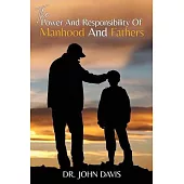 The Power And Responsibility Of Manhood And Fathers