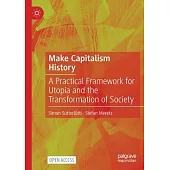 Make Capitalism History: A Practical Framework for Utopia and the Transformation of Society