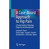 A Case-Based Approach to Hip Pain: A Pocket Guide to Pathology, Diagnosis and Management