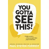 You Gotta See This!: Hidden Secrets to Making Unscripted Videos People Will Talk about