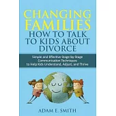 Changing Families, How to Talk to Kids About Divorce: Simple and Effective Stage by Stage Communication Techniques to Help Kids Understand, Adjust, an