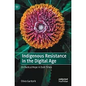 Indigenous Resistance in the Digital Age: On Radical Hope in Dark Times