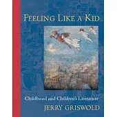 Feeling Like a Kid: Childhood and Children’s Literature