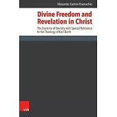 Divine Freedom and Revelation in Christ: The Doctrine of Eternity with Special Reference to the Theology of Karl Barth