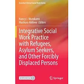 Integrative Social Work Practice with Refugees, Asylum Seekers, and Other Forcibly Displaced Persons