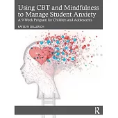 Using CBT and Mindfulness to Manage Student Anxiety: A 9-Week Program for Children and Adolescents