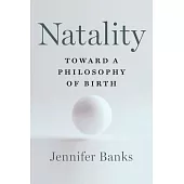 Natality: Toward a Philosophy of Birth