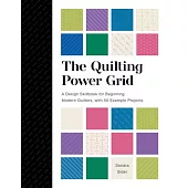 The Quilting Power Grid: A Design Skillbook for Beginning Modern Quilters, with 50 Example Projects