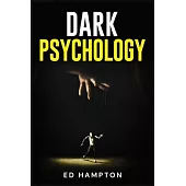 Dark Psychology: Detecting and Protecting Yourself From Manipulation, Deceit, Dark Persuasion, and Covert NLP. The Real-World Applicati