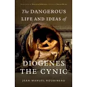 The Dangerous Life and Ideas of Diogenes the Cynic