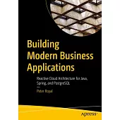 Building Modern Business Applications: Reactive Cloud Architecture for Java, Spring, and PostgreSQL