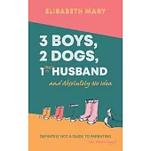 3 Boys, 2 Dogs, 1 (Ex) Husband and Absolutely No Idea