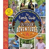 The Family Guide to Outdoor Adventures: 30 Wilderness Activities to Enjoy Nature Together!