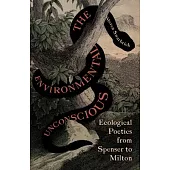 Environmental Unconscious: Ecological Poetics from Spenser to Milton