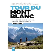 Tour Du Mont Blanc: The Most Iconic Long-Distance, Circular Trail in the Alps with Customised Itinerary Planning for Walkers, Trekkers, Fa