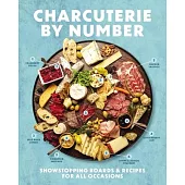 Charcuterie by Number: Showstopping Boards & Recipes for All Occasions