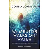 My Mentor Walks on Water: Spirit-Led Mentorship in Every Area of Your Life
