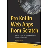 Pro Kotlin Web Apps from Scratch: Building Production-Ready Web Apps Without a Framework