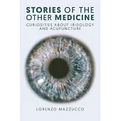 Tales and Remedies of the Other Medicine: Curiosities About Iridology and Acupuncture