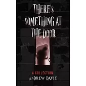 There’s Something At The Door: A Collection