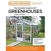 Black and Decker the Complete Guide to DIY Greenhouses 3rd Edition: Build Your Own Greenhouses, Hoophouses, Cold Frames & Greenhouse Accessories