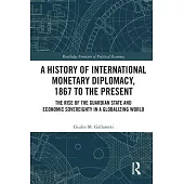 A History of International Monetary Diplomacy, 1867 to the Present: The Rise of the Guardian State and Economic Sovereignty in a Globalizing World
