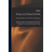 On Hallucinations: A History and Explanation of Apparitions, Visions, Dreams, Ecstasy, Magnetism, and Somnambulism. By A. Brierre de Bois