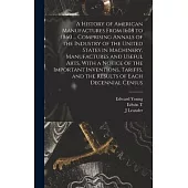 A History of American Manufactures From 1608 to 1860 ... Comprising Annals of the Industry of the United States in Machinery, Manufactures and Useful