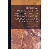 Practical Instructions for the Determination by Furnace Assay of Gold and Silver in Rocks and Ores