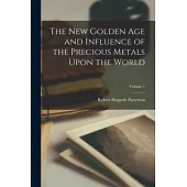 The New Golden Age and Influence of the Precious Metals Upon the World; Volume 1