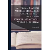 A German-English Medical Thesaurus, Or Treasure of Single and Compound Medical Words and Terms
