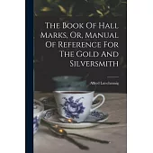 The Book Of Hall Marks, Or, Manual Of Reference For The Gold And Silversmith
