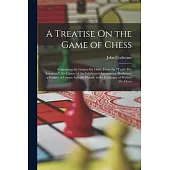 A Treatise On the Game of Chess: Containing the Games On Odds, From the Traité Des Amateurs; the Games of the Celebrated Anonymous Modenese; a Variety